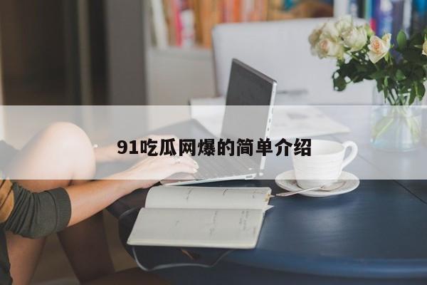 91吃瓜网爆的简单介绍
