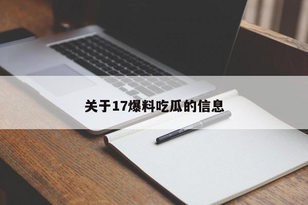 关于17爆料吃瓜的信息