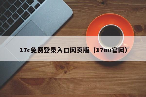17c免费登录入口网页版（17au官网）