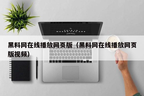 黑料网在线播放网页版（黑料网在线播放网页版视频）