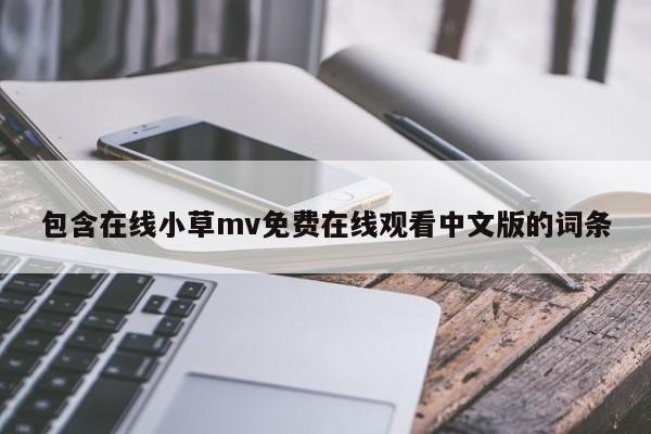 包含在线小草mv免费在线观看中文版的词条