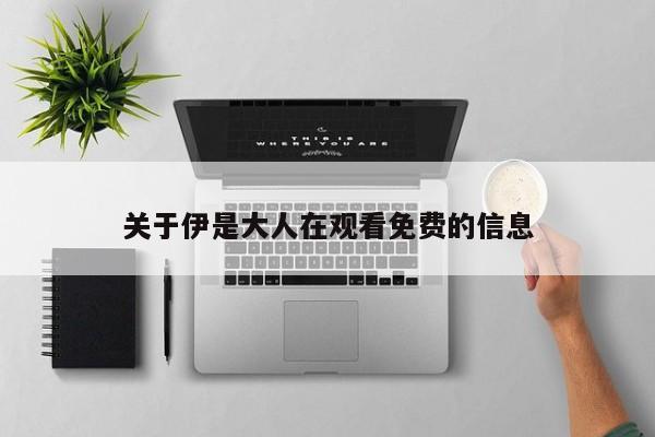 关于伊是大人在观看免费的信息